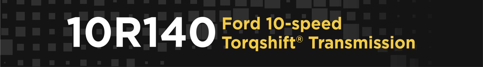 A banner displaying the words 10R140 Ford 10-speed Torqshift transmission