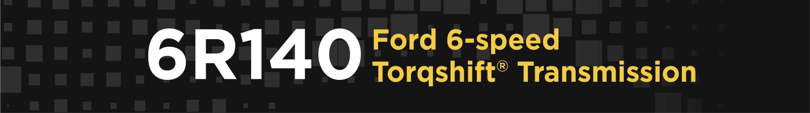 A banner displaying the words 6R140 Ford 6-speed Torqshift transmission